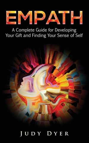 Empath: A Complete Guide for Developing Your Gift and Finding Your Sense of Self image number 0