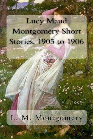 Lucy Maud Montgomery Short Stories, 1905 to 1906 image number 0