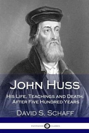 John Huss: His Life, Teachings and Death, After Five Hundred Years image number 0
