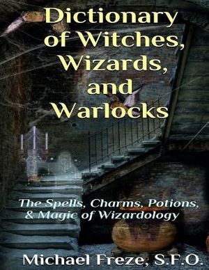 Dictionary of Witches, Wizards, and Warlocks: The Spells, Charms, Potions, & Magic of Wizardology image number 0