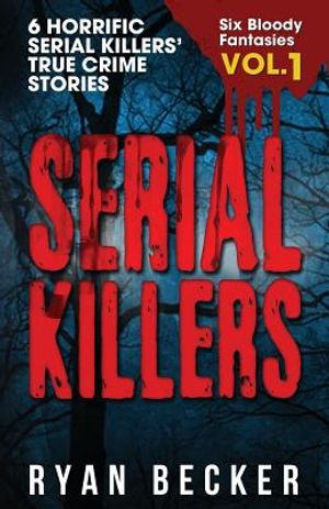Serial Killers Volume 1: 6 Horrific Serial Killers' True Crime Stories image number 0