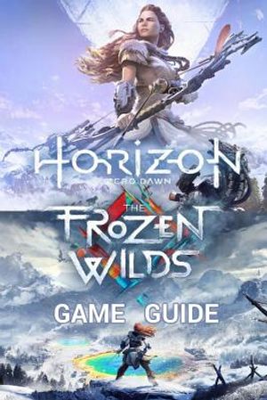 Horizon Zero Dawn Game Guide: Complete Edition Including The Frozen Wilds Expansion image number 0