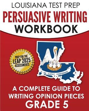 LOUISIANA TEST PREP Persuasive Writing Workbook Grade 5: A Complete Guide to Writing Opinion Pieces image number 0