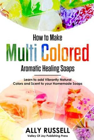 How to Make Multi Colored Aromatic Healing Soaps: Learn to add Vibrantly Natural Colors and Scent to your Homemade Soaps image number 0