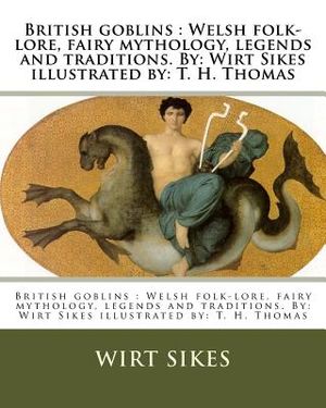 British goblins: Welsh folk-lore, fairy mythology, legends and traditions. By: Wirt Sikes illustrated by: T. H. Thomas image number 0