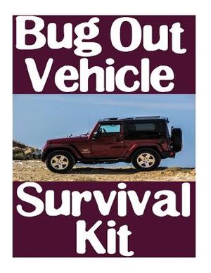 Bug Out Vehicle Survival Kit: A Step-By-Step Beginner's Guide On How To Assemble A Complete Survival Kit For Your Bug Out Vehicle image number 0