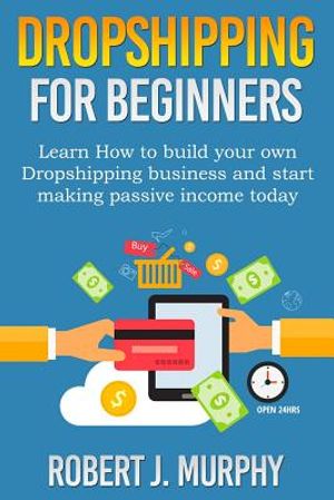 Dropshipping: Learn How To Build Your Own Dropshipping Business And Start Making Passive Income Today image number 0