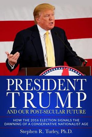 President Trump and Our Post-Secular Future: How the 2016 Election Signals the Dawning of a Conservative Nationalist Age image number 0