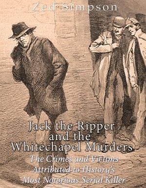 Jack the Ripper and the Whitechapel Murders: The Crimes and Victims Attributed to History's Most Notorious Serial Killer image number 0