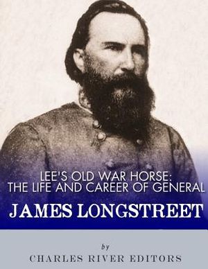 Lee's Old War Horse: The Life and Career of General James Longstreet image number 0
