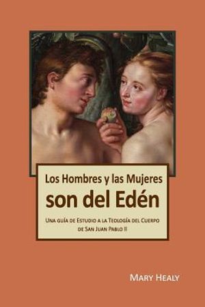 Los Hombres y las Mujeres Son del Ed&eacute;n: Una gu&iacute;a de Estudio a la Teolog&iacute;a del Cuerpo de San Juan Pablo II image number 0