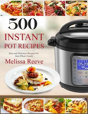 500 Instant Pot Recipes: Easy and Delicious Recipes For Your Whole Family (Electric Pressure Cooker Cookbook) image number 0