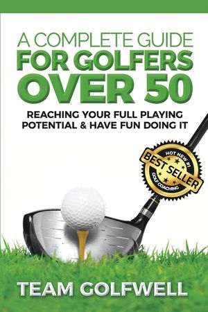 A Complete Guide For Golfers Over 50: Reach Your Full Playing Potential image number 0