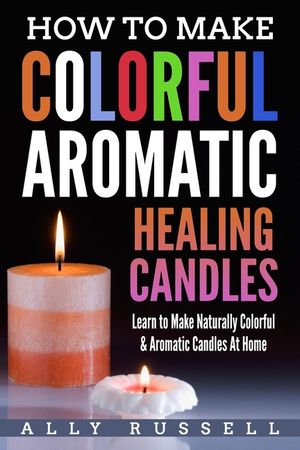 How to Make Colorful Aromatic Healing Candles: Learn to Make Naturally Colorful & Aromatic Candles At Home image number 0