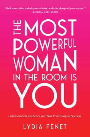 The Most Powerful Woman in the Room Is You: Command an Audience and Sell Your Way to Success image number 0