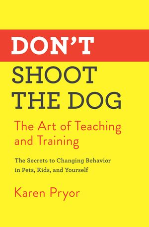 Don't Shoot the Dog: The Art of Teaching and Training image number 0