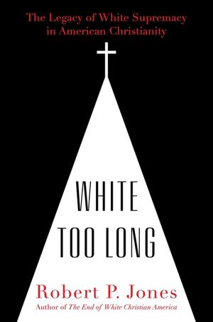 White Too Long: The Legacy of White Supremacy in American Christianity image number 0