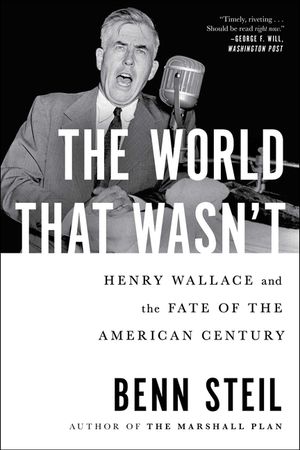 The World That Wasn't: Henry Wallace and the Fate of the American Century image number 0