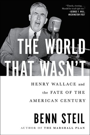 The World That Wasn't: Henry Wallace and the Fate of the American Century image number 0