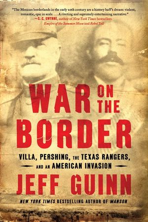 War on the Border: Villa, Pershing, the Texas Rangers, and an American Invasion image number 0