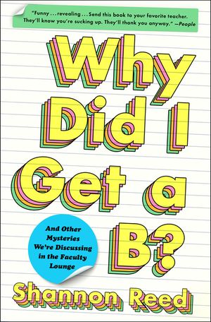 Why Did I Get a B?: And Other Mysteries We're Discussing in the Faculty Lounge image number 0