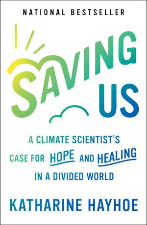 Saving Us: A Climate Scientist's Case for Hope and Healing in a Divided World image number 0
