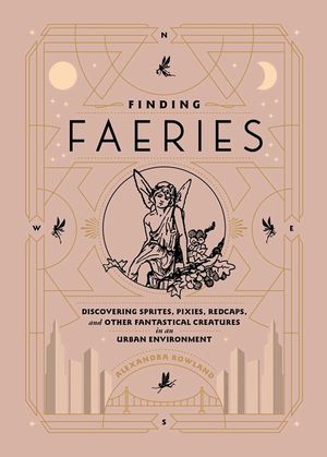 Finding Faeries: Discovering Sprites, Pixies, Redcaps, and Other Fantastical Creatures in an Urban Environment image number 0