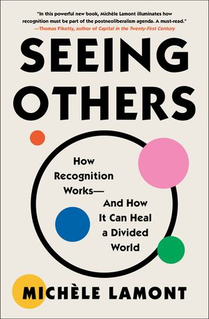 Seeing Others: How Recognition Works--And How It Can Heal a Divided World image number 0