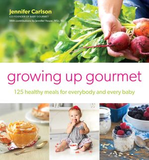 Growing Up Gourmet: 125 Healthy Meals for Everybody and Every Baby image number 0