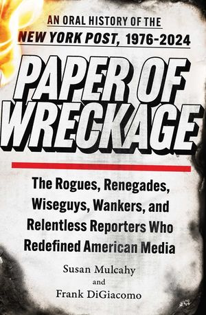 Paper of Wreckage: An Oral History of the New York Post, 1976-2024 image number 0