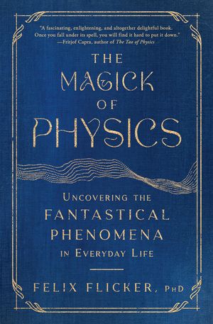 The Magick of Physics: Uncovering the Fantastical Phenomena in Everyday Life image number 0