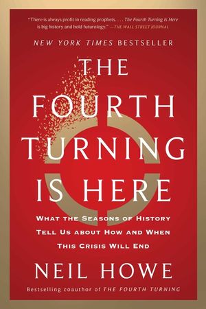 The Fourth Turning Is Here: What the Seasons of History Tell Us about How and When This Crisis Will End image number 0