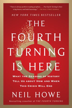 The Fourth Turning Is Here: What the Seasons of History Tell Us about How and When This Crisis Will End image number 0