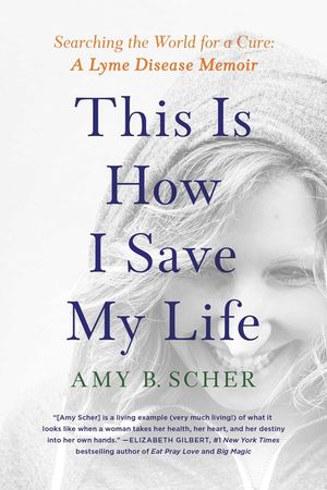 This Is How I Save My Life: Searching the World for a Cure: A Lyme Disease Memoir image number 0