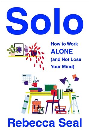 Solo: How to Work Alone (and Not Lose Your Mind) image number 0