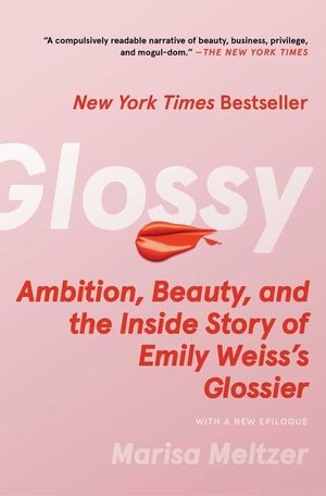 Glossy: Ambition, Beauty, and the Inside Story of Emily Weiss's Glossier image number 0