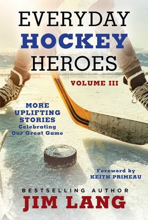 Everyday Hockey Heroes, Volume III: More Uplifting Stories Celebrating Our Great Game image number 0