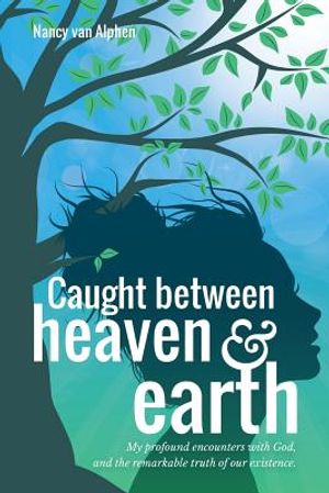 Caught Between Heaven & Earth: My Profound Encounters with God, and the Remarkable Truth of Our Existence. image number 0