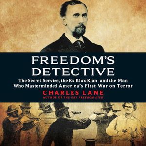 Freedom's Detective: The Secret Service, the Ku Klux Klan, and the Man Who Masterminded America's First War on Terror image number 0