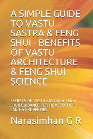 A Simple Guide to Vastu Sastra & Feng Shui - Benefits of Vastu Architecture & Feng Shui Science.: Secrets of Vastu Sastra & Feng Shui. Guidance for Ho image number 0