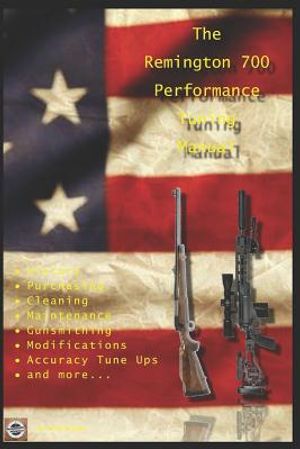 The Remington 700 Performance Tuning Manual: Gunsmithing tips for modifying your Remington 700 rifles image number 0
