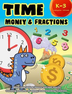 Time Money & Fractions Kindergarten - 3rd Grade: Basic Time Telling (Hours and Half Hours), Counting, Amounts of Money, Understanding Fractions image number 0