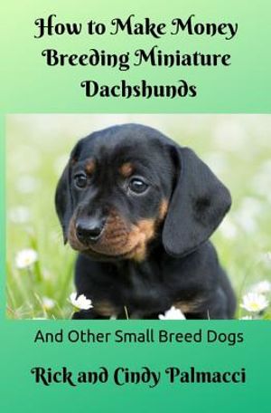 How to Make Money Breeding Miniature Dachshunds: And Other Small Breed Dogs image number 0