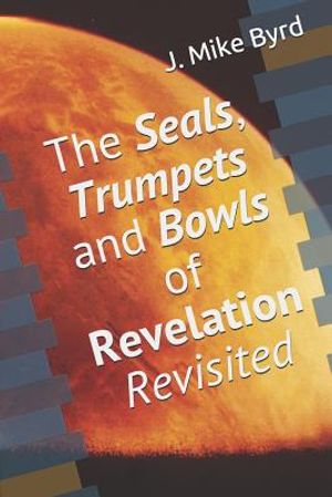 The Seals, Trumpets and Bowls of Revelation Revisited image number 0