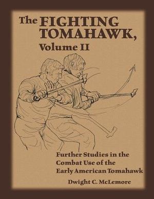 The Fighting Tomahawk, Volume II: Further Studies in the Combat Use of the Early American Tomahawk image number 0
