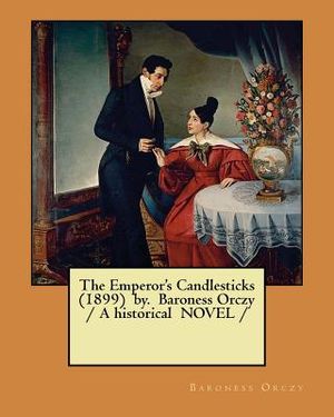 The Emperor's Candlesticks (1899) by. Baroness Orczy / A historical NOVEL / image number 0