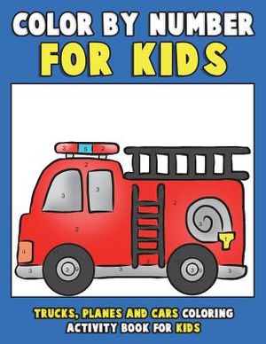 Color by Number for Kids: Trucks, Planes and Cars Coloring Activity Book for Kids: Vehicles Coloring Book for Kids, Toddlers and Preschoolers wi image number 0