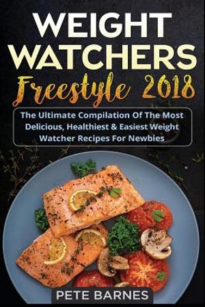 Weight Watchers Freestyle 2018: The Ultimate Compilation of the Most Delicious, Healthiest & Easiest Weight Watcher Recipes for Newbies image number 0