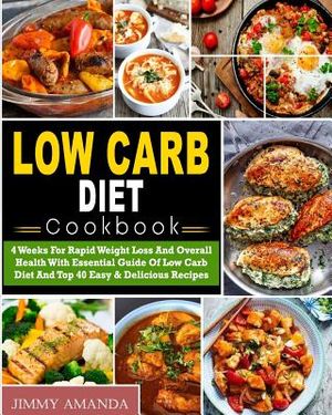 Low Carb Diet Cookbook: 4 Weeks for Rapid Weight Loss and Overall Health with Essential Guide of Low Carb Diet and Top 40 Easy & Delicious Rec image number 0