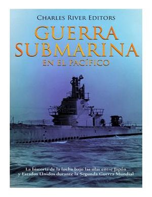 Guerra submarina en el Pac&iacute;fico: La historia de la lucha bajo las olas entre Jap&oacute;n y Estados Unidos durante la Segunda Guerra Mundial image number 0